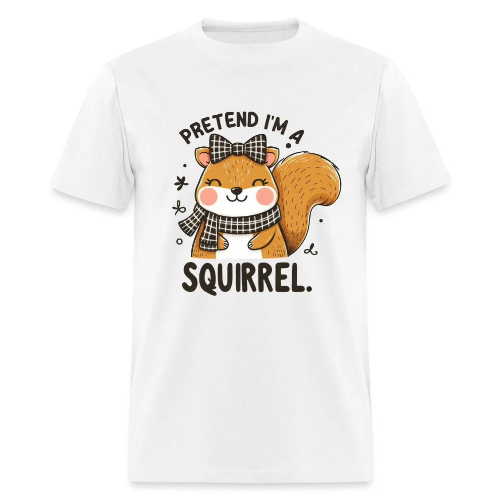 Pretend I'm a Squirrel T-Shirt