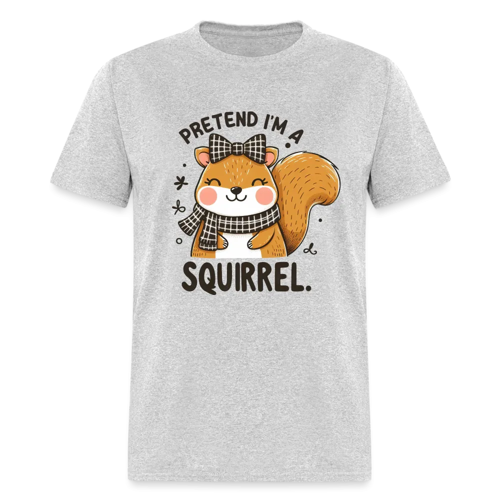 Pretend I'm a Squirrel T-Shirt