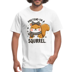 Pretend I'm a Squirrel T-Shirt